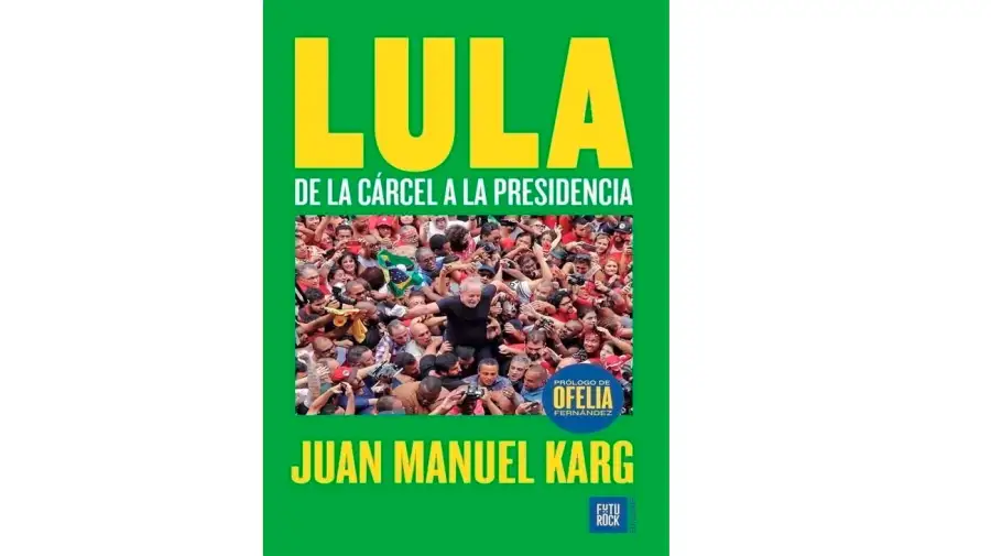 Lula: de la cárcel a la presidencia - Juan Manuel Karg