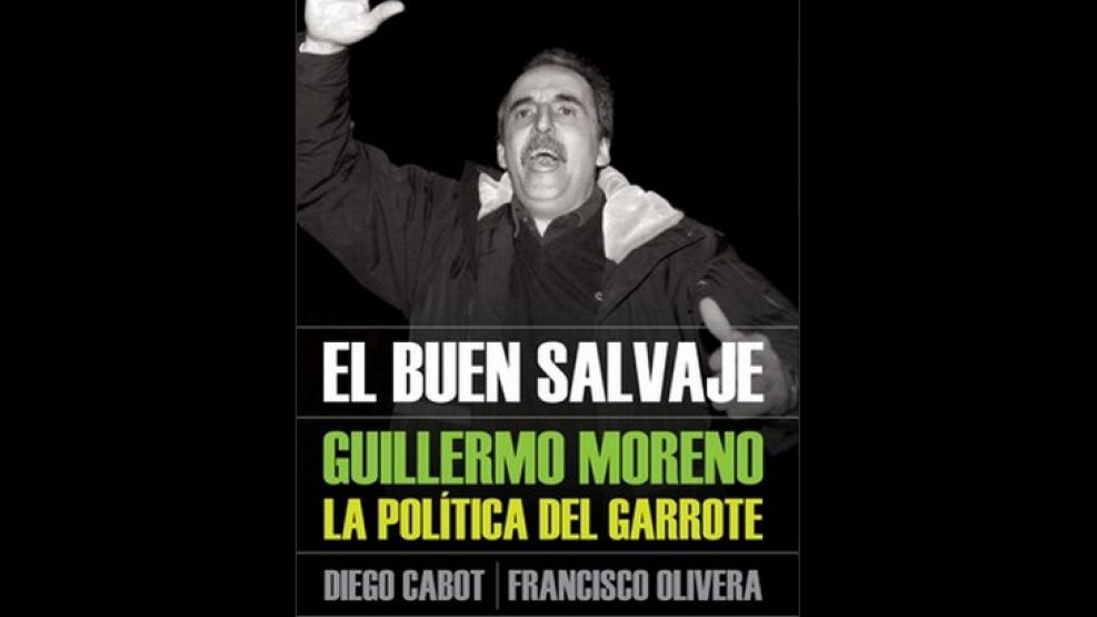 El gran salvaje. Guillermo Moreno, la política del garrote, editado por Sudamericana en el año 2008. 