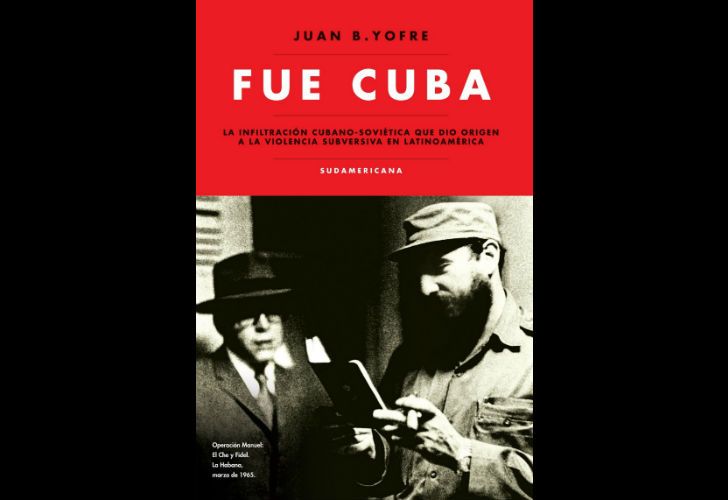 El nuevo libro de Juan B. Yofre Fue Cuba da cuenta de la infiltración cubano-soviética que dio origen a la violencia subversiva en Latinoamérica. 
