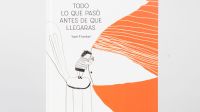 Todo lo que pasó antes de que llegaras