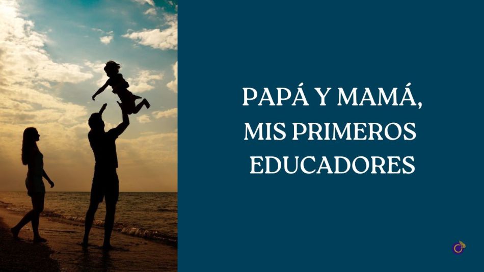 PAPÁ Y MAMÁ, MIS PRIMEROS EDUCADORES