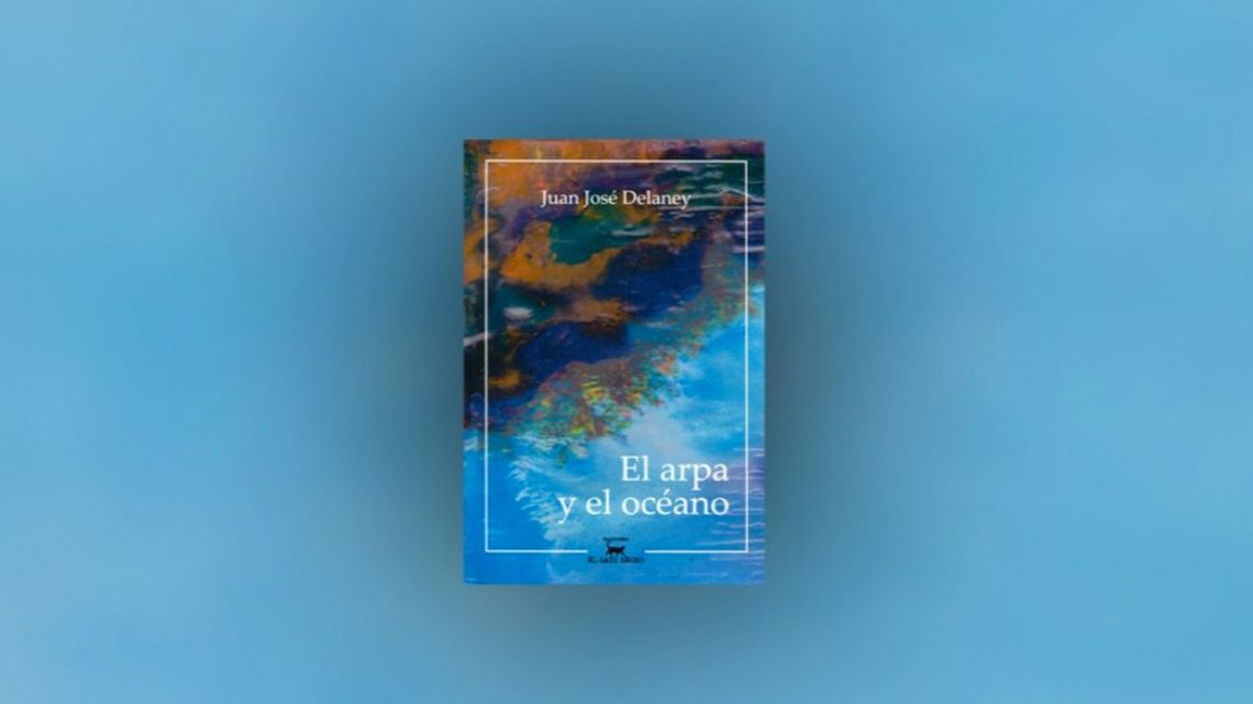 Juan José Delaney, 'El arpa y el océano,' Ediciones El Gato Negro, 2022, 152 pages.