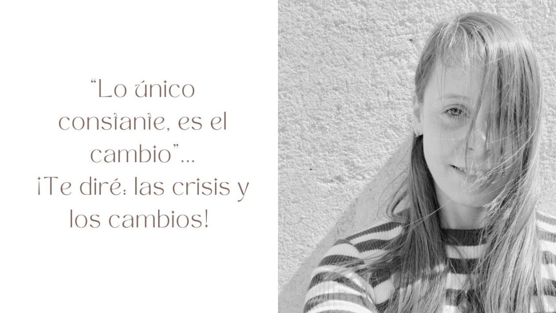 “Lo único constante, es el cambio”, te diré: ¡las crisis y los cambios
