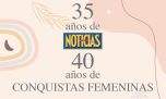 NOTICIAS celebra sus 35 años y los 40 años de conquistas femeninas