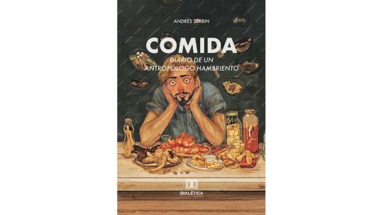 "Comida: diario de un antropólogo hambriento", el nuevo libro de Andrés Serbin