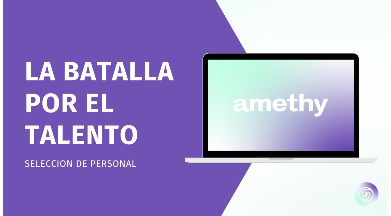 La batalla por el talento: Amethy Consulting te ayuda a encontrar a los mejores 